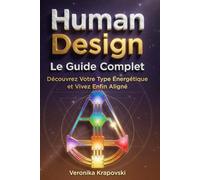HUMAN DESIGN Le Guide Complet: Découvrez Votre Type Énergétique et Vivez Enfin Aligné