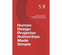 Human Design Projector Authorities Made Simple: A Practical Guide to Recognition, Invitations, and Aligned Decision-Making