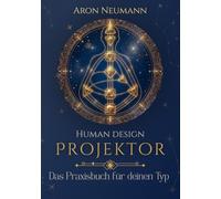Human Design: Projektor: Das Praxisbuch für deinen Typ - Aura, Strategie und Bitterkeit als Kompass verstehen, inklusive 30-Tage-Experiment (Human Design: Praxisbücher für jeden Typ)