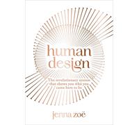 Human Design : The Revolutionary System That Shows You Who You Came Here to Be
