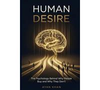 HUMAN DESIRE: The Psychology Behind Why People Buy and Why They Don’t