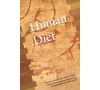 Human Diet: How to achieve your ideal weight, prevent and reverse diseases by eating delicious foods at will