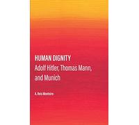 Human Dignity: Adolf Hitler, Thomas Mann, and Munich