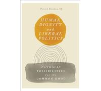 Human Dignity and Liberal Politics: Catholic Possibilities for the Common Good (Martin J. D'Arcy, SJ Memorial Lectures)