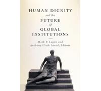 Human Dignity and the Future of Global Institutions