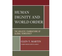 Human Dignity and World Order: The Holistic Foundations of Global Democracy