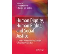 Human Dignity, Human Rights, and Social Justice: A Chinese Interdisciplinary Dialogue with Global Perspective