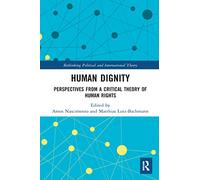 Human Dignity: Perspectives from a Critical Theory of Human Rights (Rethinking Political and International Theory)