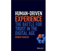 Human-Driven Experience – The Battle for Trust in the Digital Age – Wiley-VCH