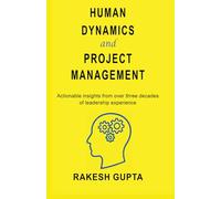 Human Dynamics and Project Management: Actionable Insights from Over Three Decades Of leadership Experience
