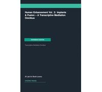 Human Enhancement Vol. 2: Implants & Fusion -- A Transcriptive Meditation Omnibus