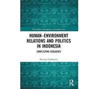 Human-Environment Relations and Politics in Indonesia: Conflicting Ecologies (The Modern Anthropology of Southeast Asia)