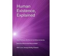 Human Existence, Explained: Answers for Humans Who Want the Truth Without the Woo Woo: 1