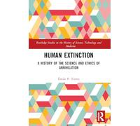 Human Extinction – A History of the Science and Ethics of Annihilation