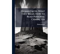 Human Faces, What They Mean. How To Read Personal Character