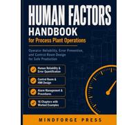 HUMAN FACTORS HANDBOOK FOR PROCESS PLANT OPERATIONS: Operator Reliability, Error Prevention, and Control Room Design for Safe Production