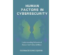 Human Factors In Cybersecurity: Understanding Behavioral Biases and Vulnerabilities