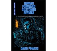 Human Forward Customer Service: AI Didn't Break Customer Experience, Leadership Did