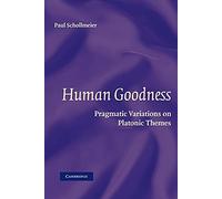 Human Goodness – Pragmatic Variations on Platonic Themes
