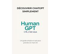 Human GPT - Découvrir ChatGPT: Le guide essentiel pour comprendre et utiliser ChatGPT au quotidien