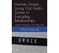 Human Grace: Living Out God's Grace in Everyday Relationships: Simple Theology for Our Daily Lives