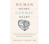 Human Heart, Cosmic Heart : A Doctor’s Quest to Understand, Treat, and Prevent Cardiovascular Disease