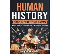 Human History: 1000 Interesting Facts About Humans from Ancient Times to the Pre