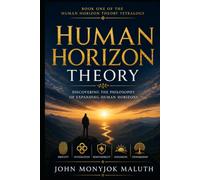 Human Horizon Theory: An Introduction to Vision, Reality, and Human Flourishing (Human Horizon Theory Library)