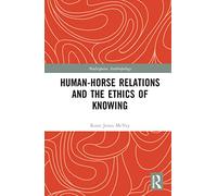 Human-Horse Relations and the Ethics of Knowing (Multispecies Anthropology)
