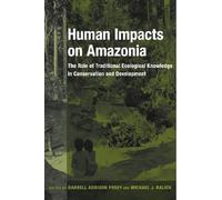 Human Impacts on Amazonia - The Role of Traditional Ecological Knowledge in Conservation and Development (Biology and Resource Management Series)
