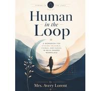 Human in the Loop: A Workbook for Staying Valuable, Visible, and Human in an AI-Shaped Workplace (HUMAN IN THE LOOP Serie)
