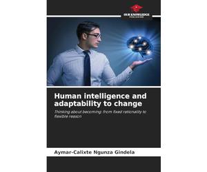 Human intelligence and adaptability to change: Thinking about becoming: from fixed rationality to flexible reason