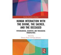 Human Interaction with the Divine, the Sacred, and the Deceased: Psychological, Scientific, and Theological Perspectives (Routledge Research in Psychology)