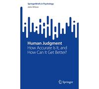 Human Judgment: How Accurate Is It, and How Can It Get Better? (SpringerBriefs in Psychology)