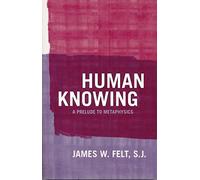 Human Knowing: A Prelude to Metaphysics