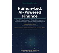 Human-Led, AI-Powered Finance: The CFO and Founder’s Playbook for Smarter Decisions, Stronger Controls and Scalable Growth: 1 (Human-Led Leadership Series)