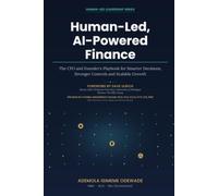 Human-Led, AI-Powered Finance: The CFO and Founder’s Playbook for Smarter Decisions, Stronger Controls and Scalable Growth (Human-Led Leadership Series)