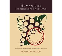 Human Life Its Philosophy and Laws; An Exposition of the Principles and Practices of Orthopathy