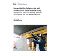 Human Machine Collaboration and Interaction for Smart Manufacturing : Automation, robotics, sensing, artificial intelligence, 5G, IoTs and Blockchain