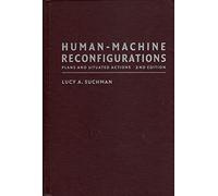 Human-Machine Reconfigurations: Plans and Situated Actions (Learning in Doing: Social, Cognitive and Computational Perspectives)