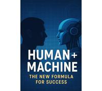 Human + Machine: The New Formula for Success: Mastering AI for smarter work and bigger impact.