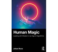 Human Magic : Leading with Wisdom in an Age of Algorithms