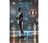 HUMAN MEETS AI: From User to Architect: How to Build Automated Systems, No-Code Apps, and Profitable Communities in the AI Era