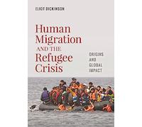 Human Migration and the Refugee Crisis: Origins and Global Impact (Flashpoints: Global Crisis and Conflict)