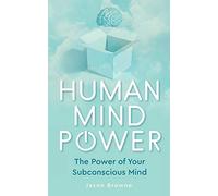 Human Mind Power: The Power of your Subconscious Mind