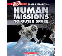 Human Missions to Outer Space: A True Book Space Exploration (True Books: Space Exploration)