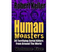 Human Monsters Volume 5: 30 Terrifying Serial Killers from Around the World (Serial Killer Biographies)