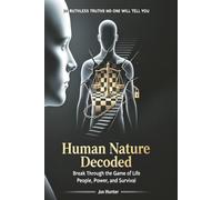 Human Nature Decoded: Break Through the Game of Life: 30 Ruthless Truths About People, Power, and Survival That Nobody Will Tell You