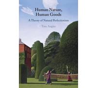 Human Nature, Human Goods : A Theory of Natural Perfectionism