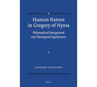 Human Nature in Gregory of Nyssa: Philosophical Background and Theological Significance